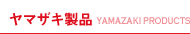 ヤマザキ製品 YAMAZAKI PRODUCTS